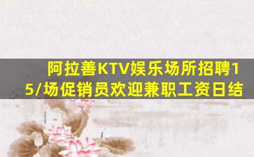 阿拉善KTV娱乐场所招聘15/场促销员欢迎兼职工资日结